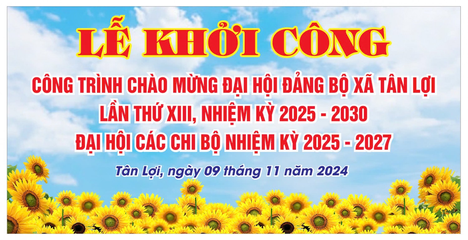 LỄ KHỞI CÔNG “CÔNG TRÌNH CHÀO MỪNG ĐẠI HỘI ĐẢNG BỘ XÃ TÂN LỢI LẦN THỨ XIII, NHIỆM KỲ 2025 – 2030” ĐẠI HỘI CÁC CHI BỘ CƠ SỞ NHIỆM KỲ 2025 - 2027